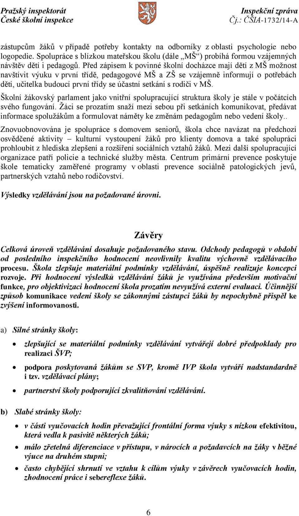 s rodiči v MŠ. Školní žákovský parlament jako vnitřní spolupracující struktura školy je stále v počátcích svého fungování.
