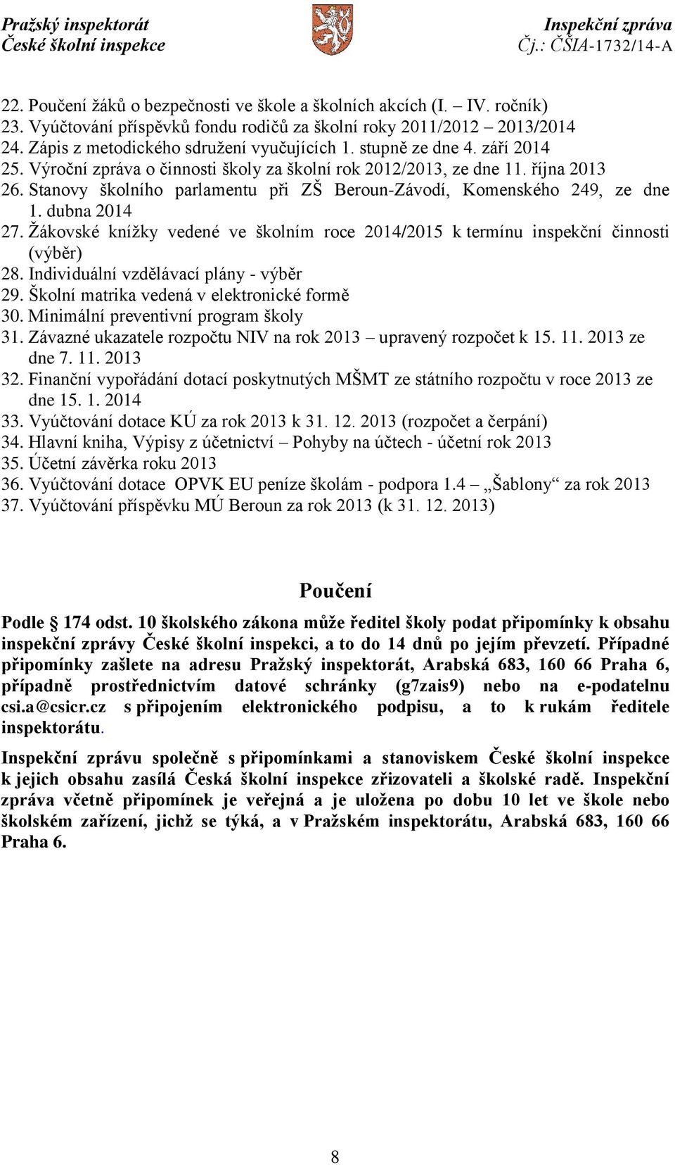dubna 2014 27. Žákovské knížky vedené ve školním roce 2014/2015 k termínu inspekční činnosti (výběr) 28. Individuální vzdělávací plány - výběr 29. Školní matrika vedená v elektronické formě 30.