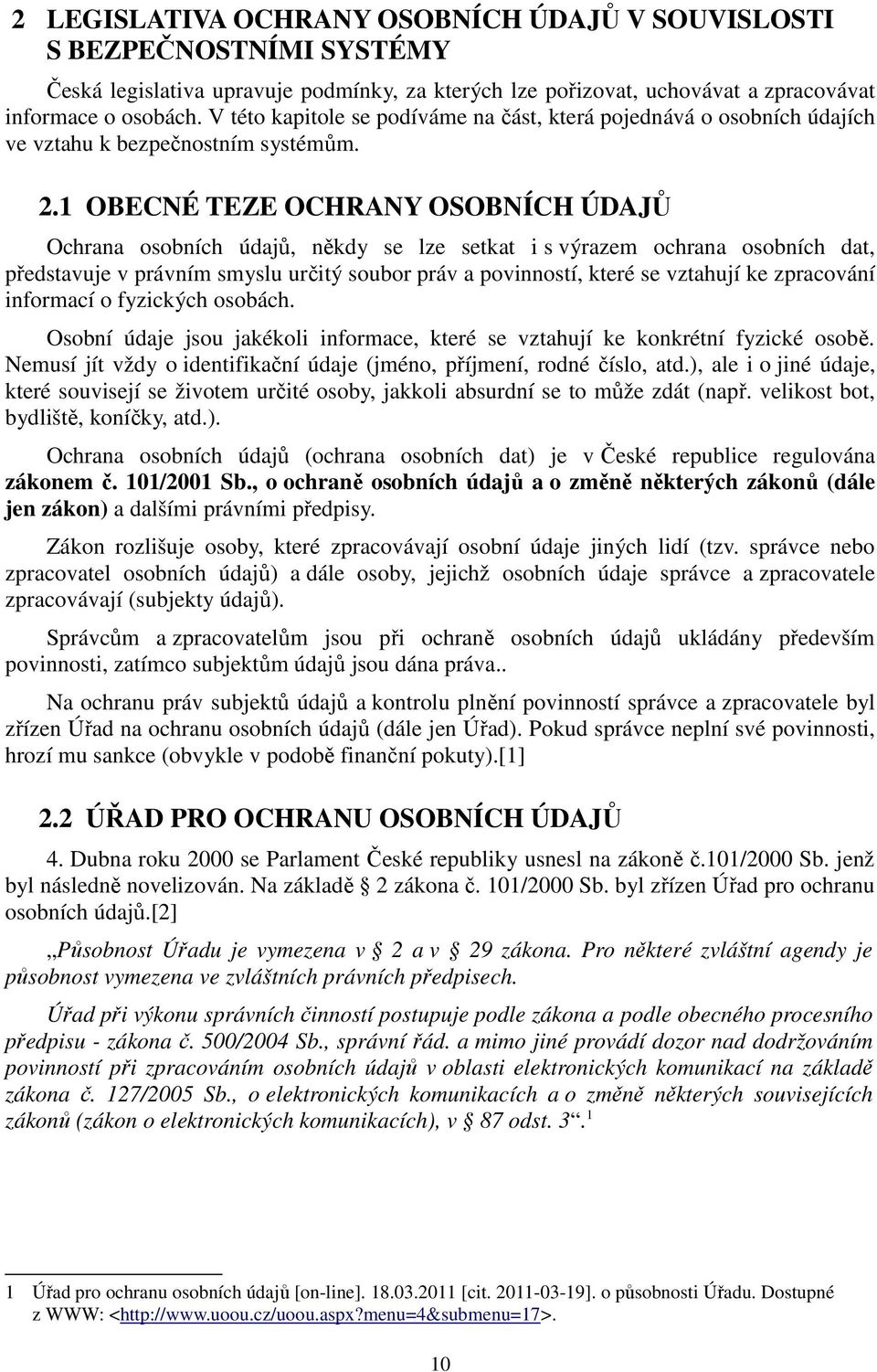 1 OBECNÉ TEZE OCHRANY OSOBNÍCH ÚDAJŮ Ochrana osobních údajů, někdy se lze setkat i s výrazem ochrana osobních dat, představuje v právním smyslu určitý soubor práv a povinností, které se vztahují ke