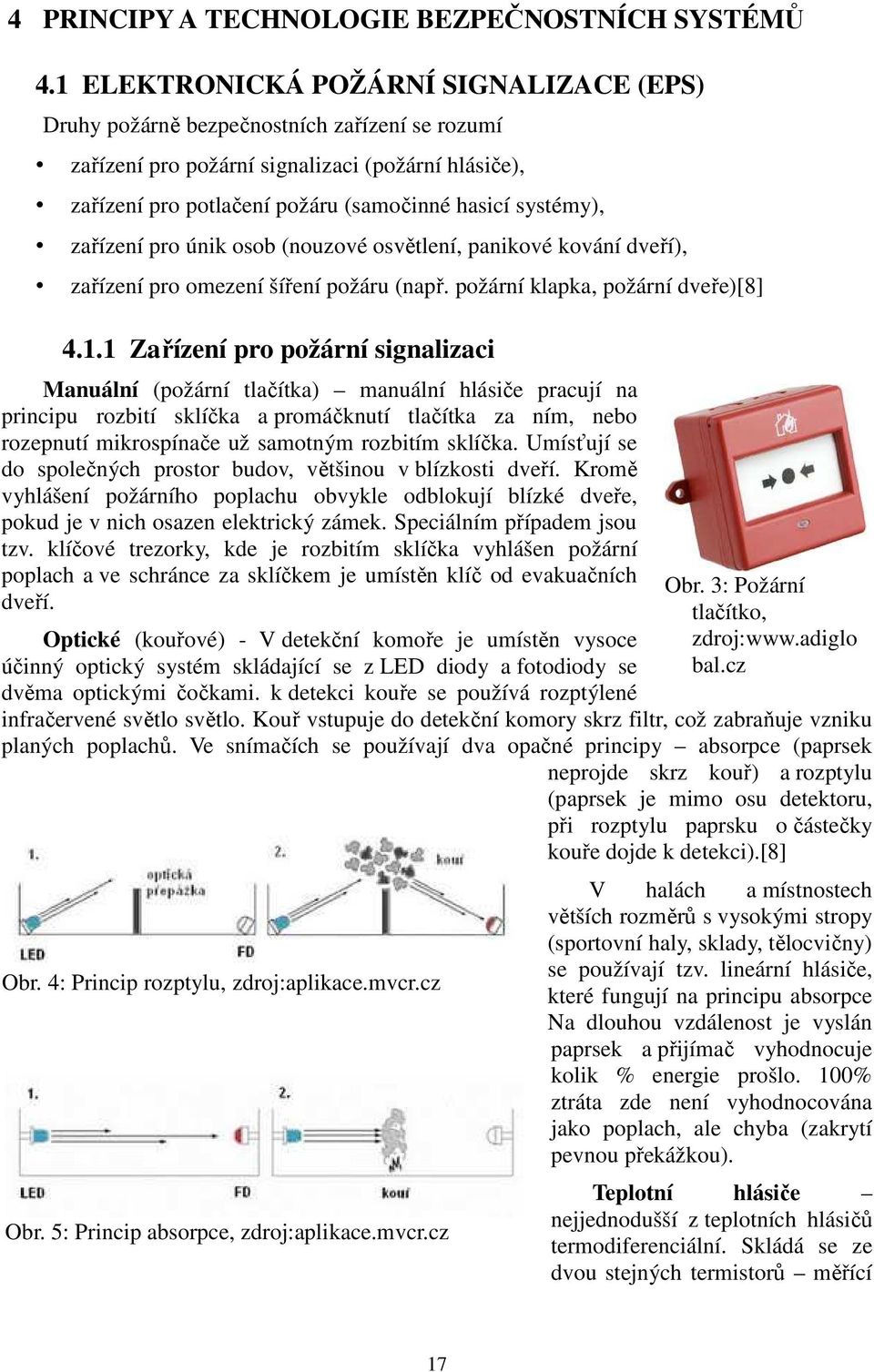 zařízení pro únik osob (nouzové osvětlení, panikové kování dveří), zařízení pro omezení šíření požáru (např. požární klapka, požární dveře)[8] 4.1.