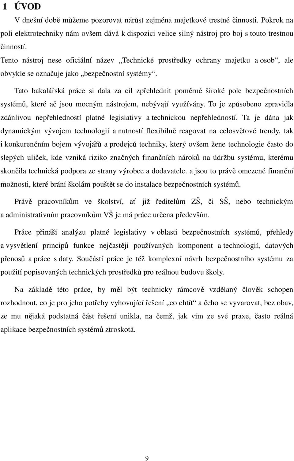 Tato bakalářská práce si dala za cil zpřehlednit poměrně široké pole bezpečnostních systémů, které ač jsou mocným nástrojem, nebývají využívány.