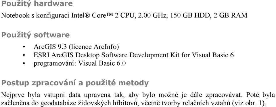 3 (licence ArcInfo) ESRI ArcGIS Desktop Software Development Kit for Visual Basic 6 programování: Visual Basic