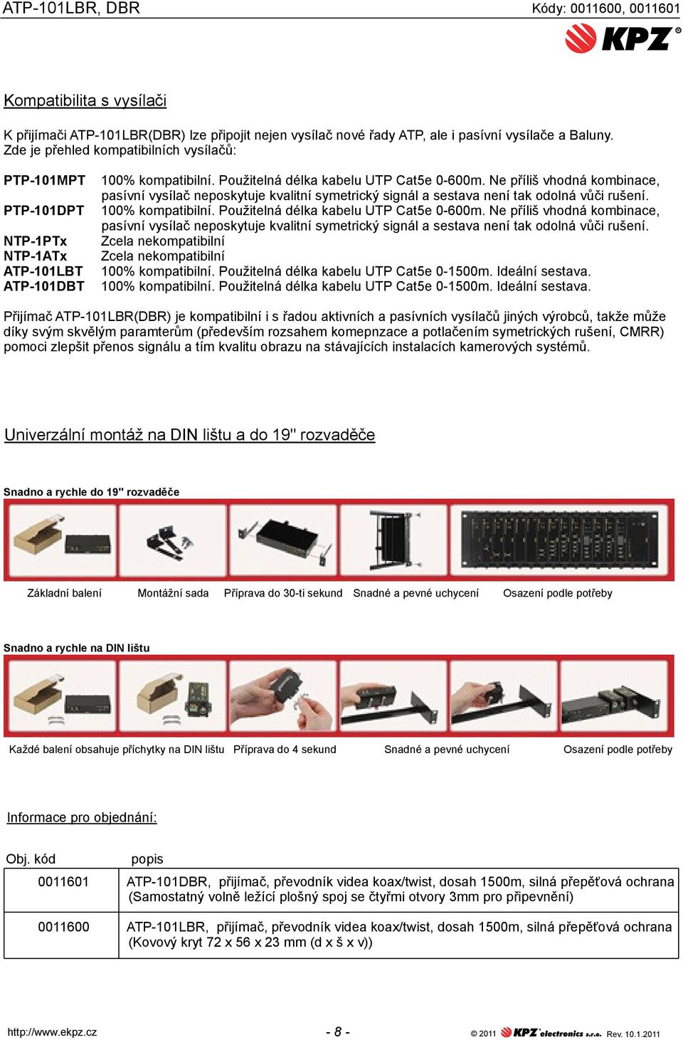 Ne příliš vhodná kombinace, pasívní vysílač neposkytuje kvalitní symetrický signál a sestava není tak odolná vůči rušení. 100% kompatibilní. Použitelná délka kabelu UTP Cat5e 0-600m.