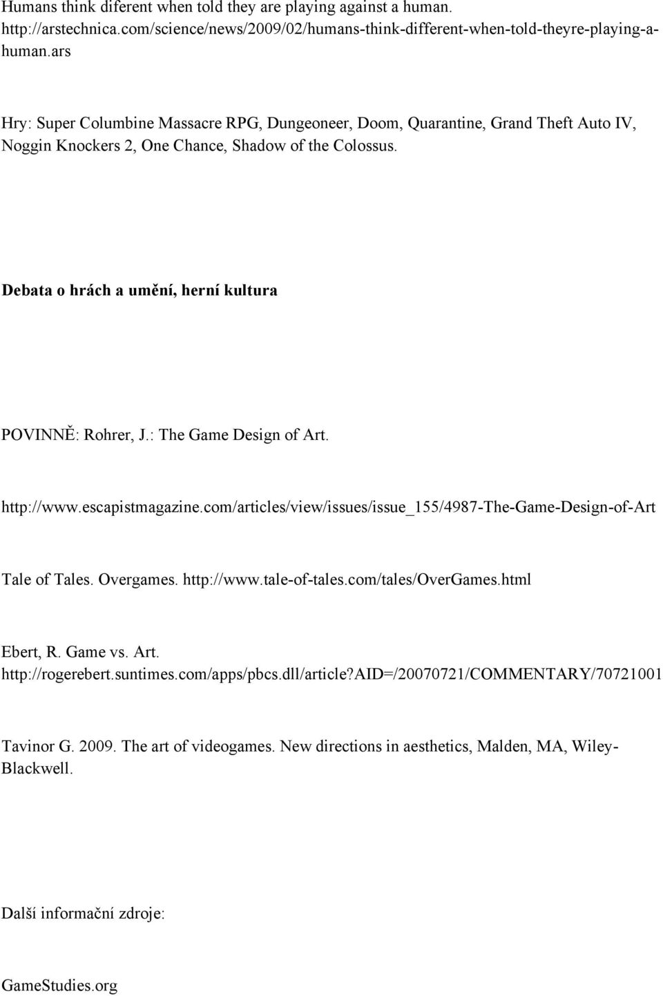 Debata o hrách a umění, herní kultura POVINNĚ: Rohrer, J.: The Game Design of Art. http://www.escapistmagazine.com/articles/view/issues/issue_155/4987-the-game-design-of-art Tale of Tales. Overgames.