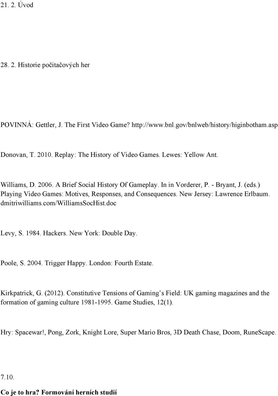 New Jersey: Lawrence Erlbaum. dmitriwilliams.com/williamssochist.doc Levy, S. 1984. Hackers. New York: Double Day. Poole, S. 2004. Trigger Happy. London: Fourth Estate. Kirkpatrick, G. (2012).