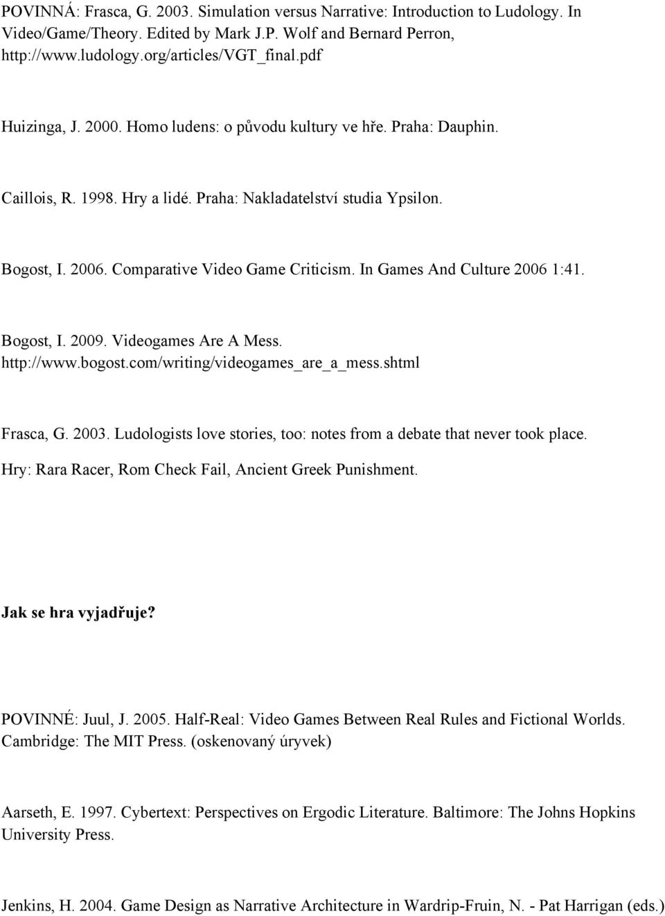 In Games And Culture 2006 1:41. Bogost, I. 2009. Videogames Are A Mess. http://www.bogost.com/writing/videogames_are_a_mess.shtml Frasca, G. 2003.