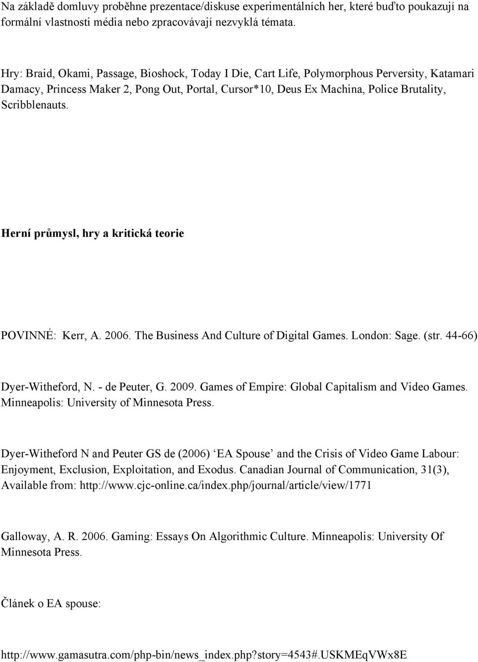 Herní průmysl, hry a kritická teorie POVINNÉ: Kerr, A. 2006. The Business And Culture of Digital Games. London: Sage. (str. 44-66) Dyer-Witheford, N. - de Peuter, G. 2009.