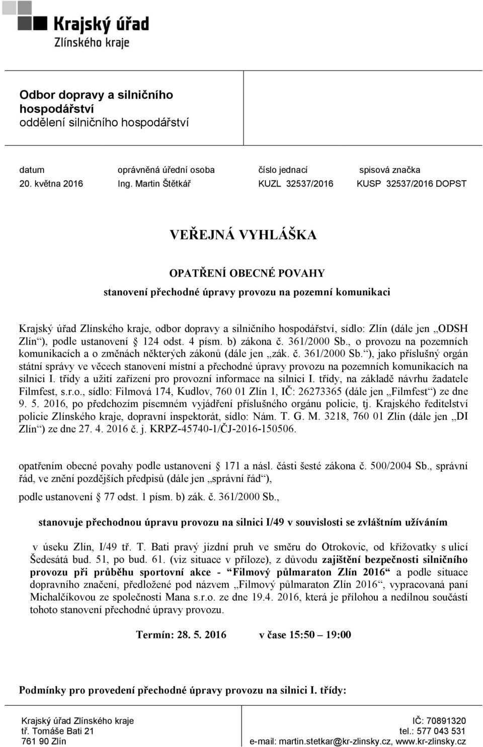 silničního hospodářství, sídlo: Zlín (dále jen ODSH Zlín ), podle ustanovení 124 odst. 4 písm. b) zákona č. 361/2000 Sb.