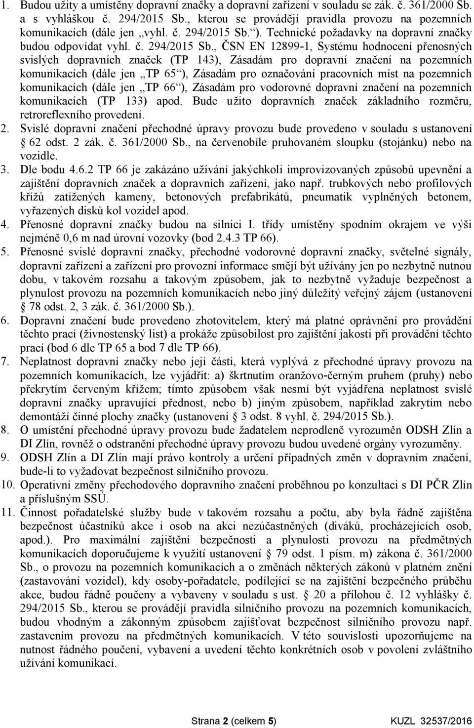 ). Technické požadavky na dopravní značky budou odpovídat vyhl. č. 294/2015 Sb.