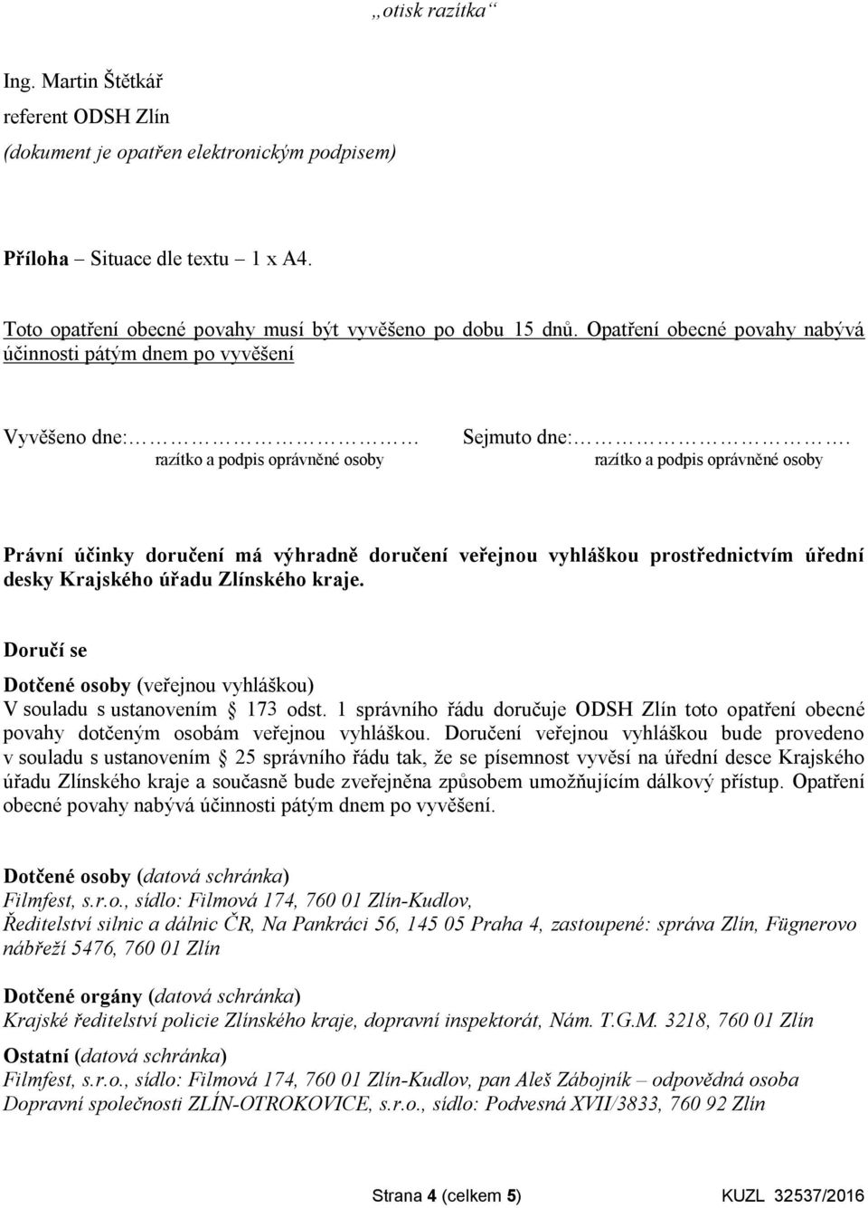 razítko a podpis oprávněné osoby Právní účinky doručení má výhradně doručení veřejnou vyhláškou prostřednictvím úřední desky Krajského úřadu Zlínského kraje.