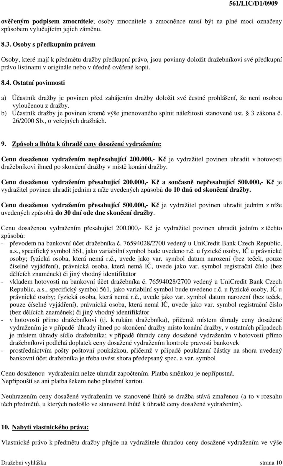 Ostatní povinnosti a) Účastník dražby je povinen před zahájením dražby doložit své čestné prohlášení, že není osobou vyloučenou z dražby.