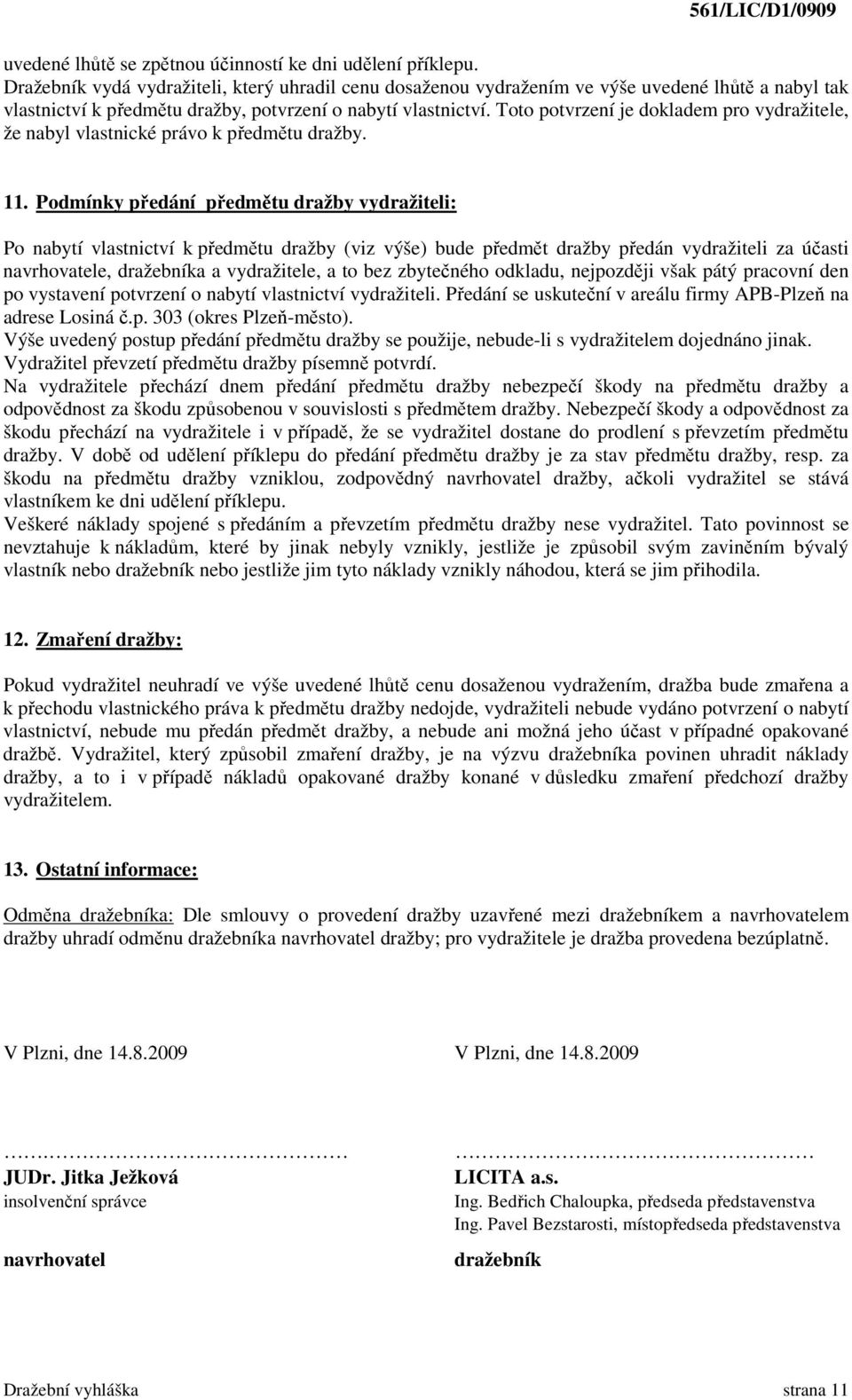 Toto potvrzení je dokladem pro vydražitele, že nabyl vlastnické právo k předmětu dražby. 11.