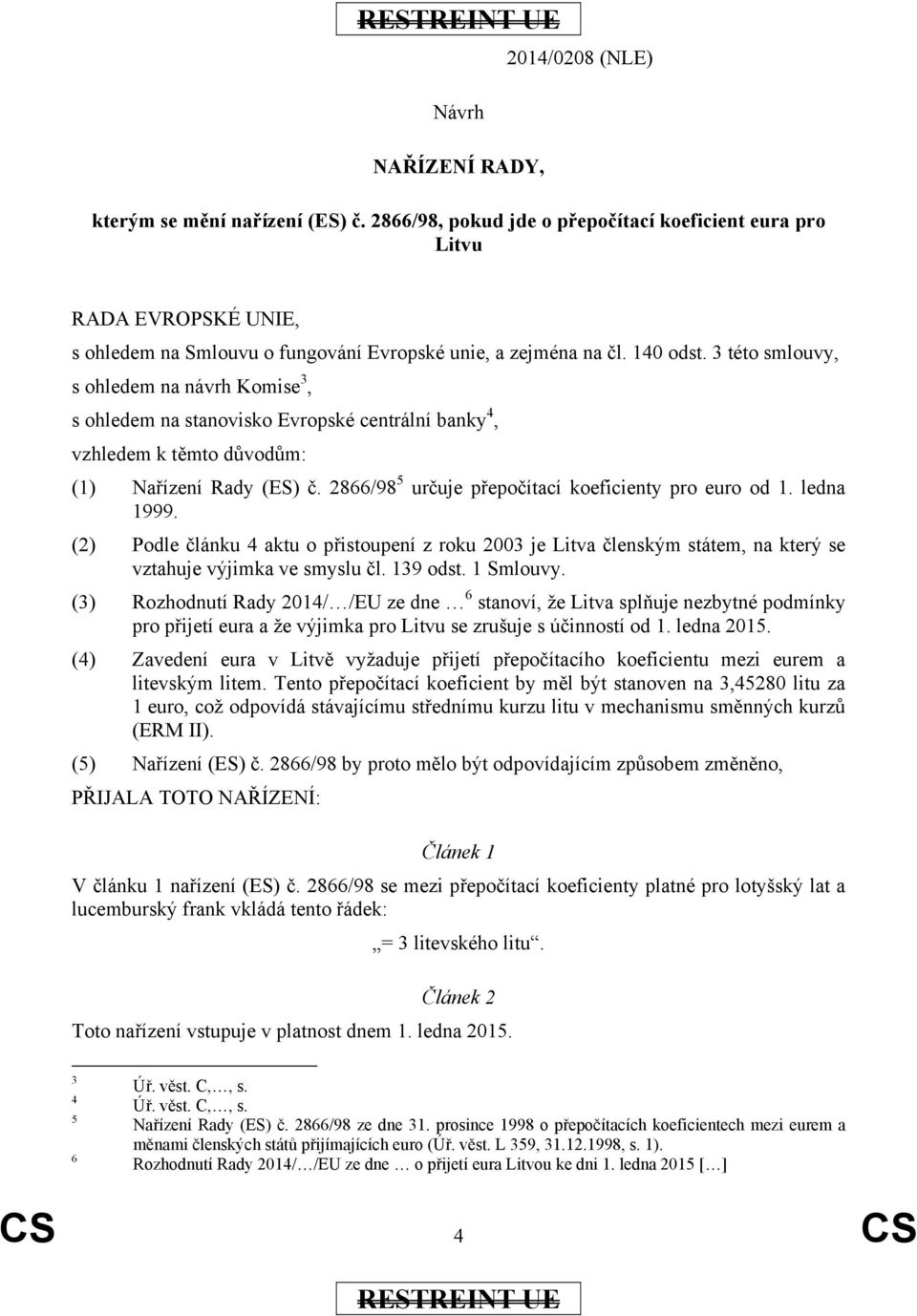 3 této smlouvy, s ohledem na návrh Komise 3, s ohledem na stanovisko Evropské centrální banky 4, vzhledem k těmto důvodům: (1) Nařízení Rady (ES) č.