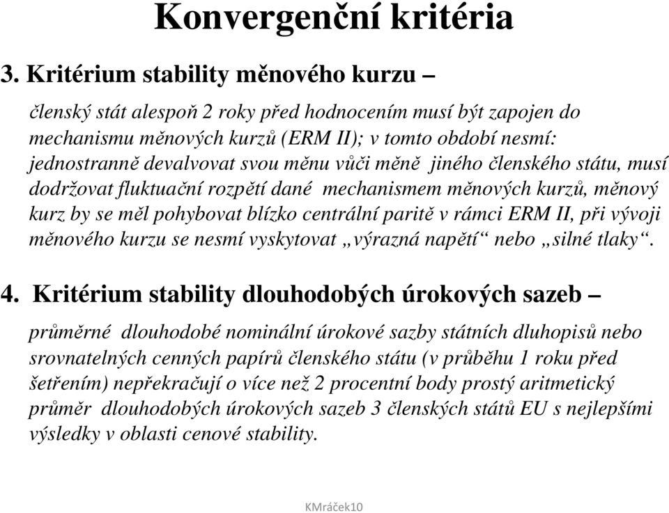 měně jiného členského státu, musí dodržovat fluktuační rozpětí dané mechanismem měnových kurzů, měnový kurz by se měl pohybovat blízko centrální paritě v rámci ERM II, při vývoji měnového kurzu se