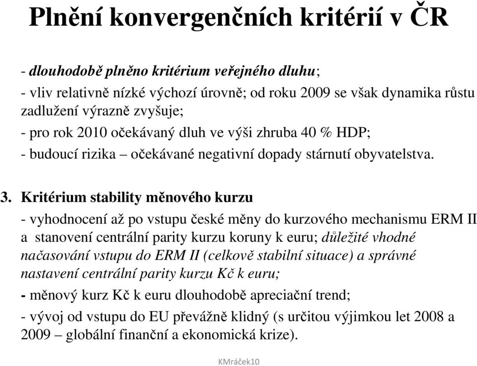 Kritérium stability měnového kurzu - vyhodnocení až po vstupu české měny do kurzového mechanismu ERM II a stanovení centrální parity kurzu koruny k euru; důležité vhodné načasování vstupu