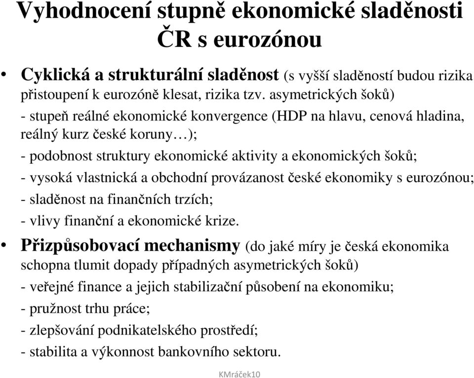 vlastnická a obchodní provázanost české ekonomiky s eurozónou; - sladěnost na finančních trzích; - vlivy finanční a ekonomické krize.