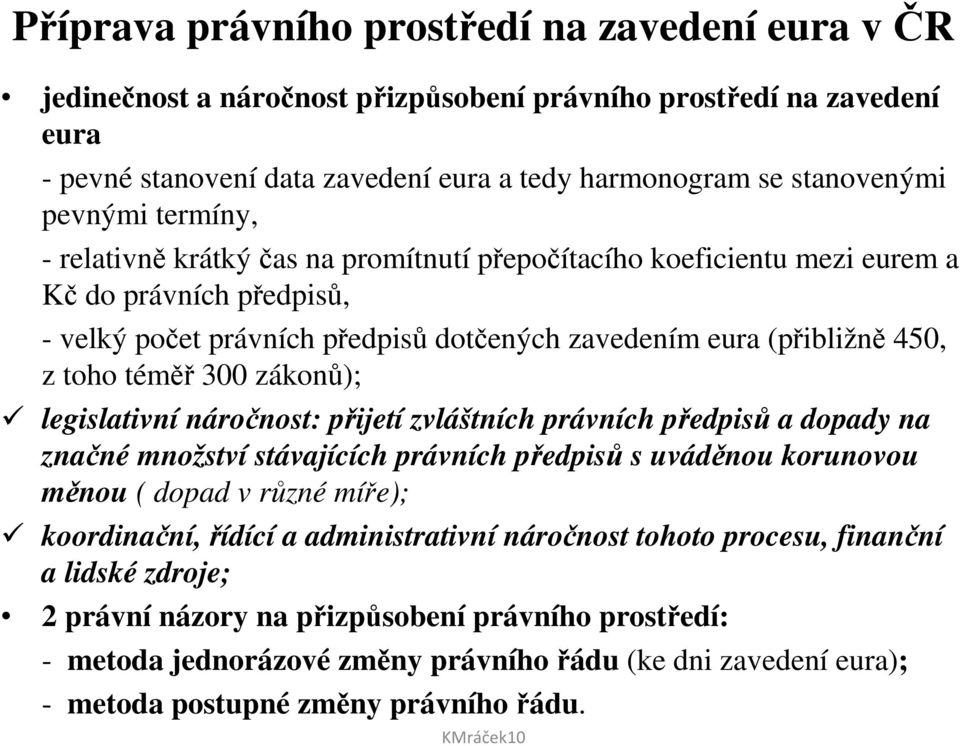 téměř 300 zákonů); legislativní náročnost: přijetí zvláštních právních předpisů a dopady na značné množství stávajících právních předpisů s uváděnou korunovou měnou ( dopad v různé míře);