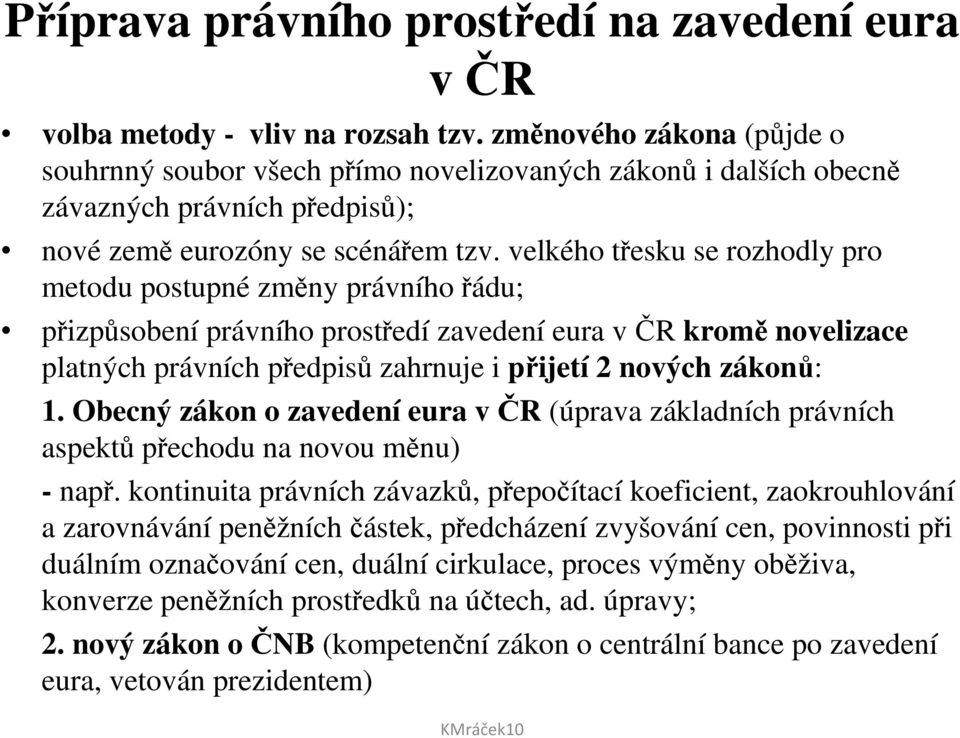 velkého třesku se rozhodly pro metodu postupné změny právního řádu; přizpůsobení právního prostředí zavedení eura v ČR kromě novelizace platných právních předpisů zahrnuje i přijetí 2 nových zákonů: