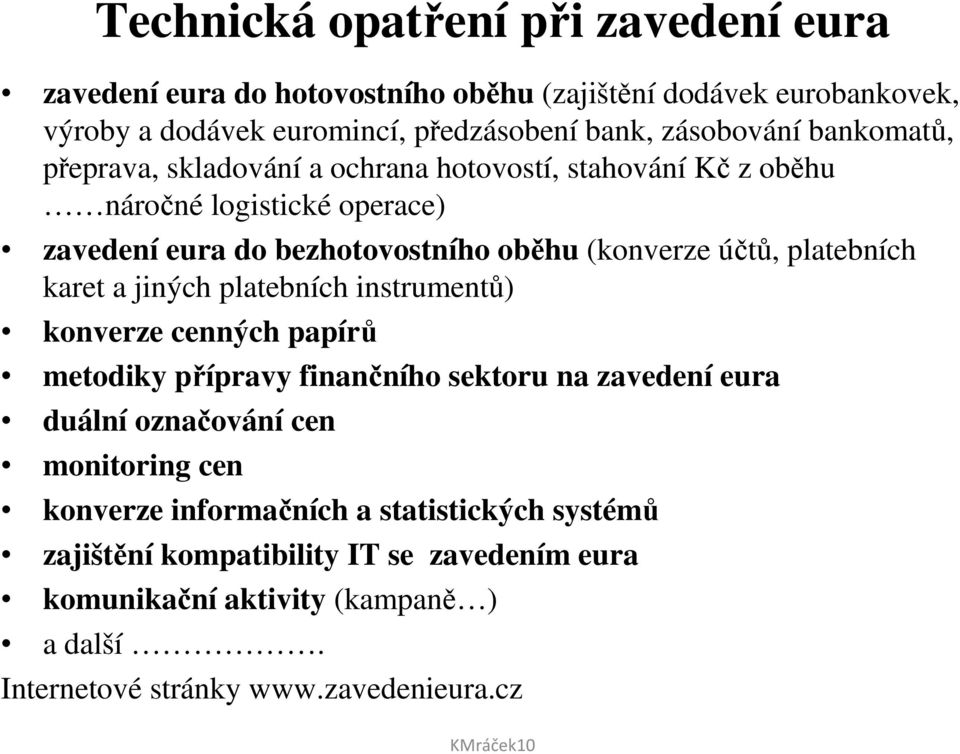 platebních karet a jiných platebních instrumentů) konverze cenných papírů metodiky přípravy finančního sektoru na zavedení eura duální označování cen monitoring cen