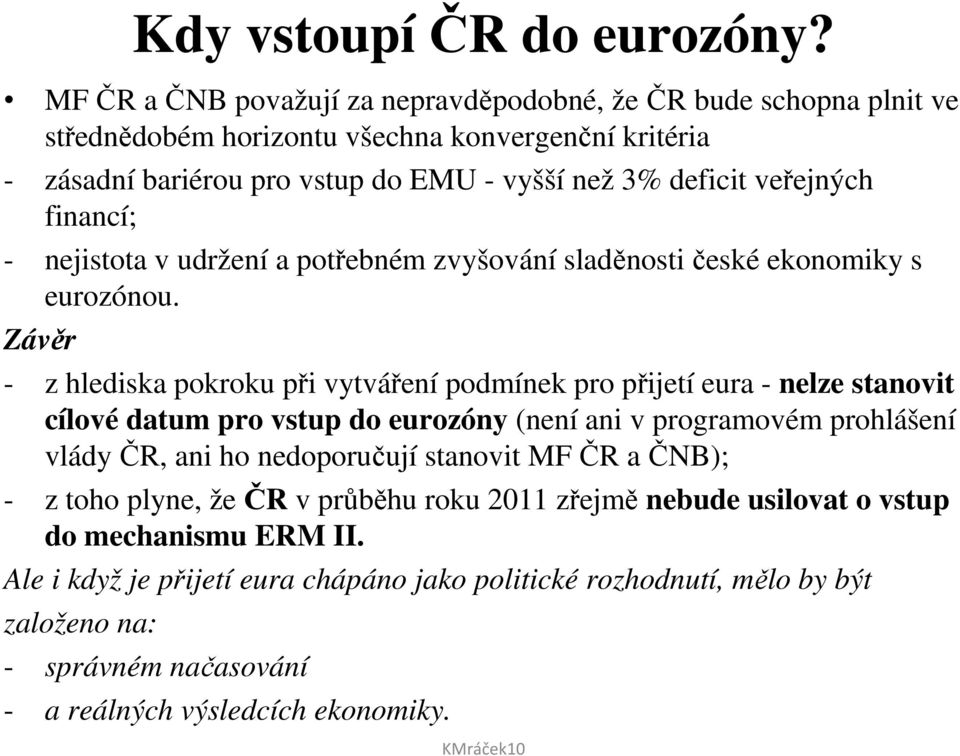 veřejných financí; - nejistota v udržení a potřebném zvyšování sladěnosti české ekonomiky s eurozónou.