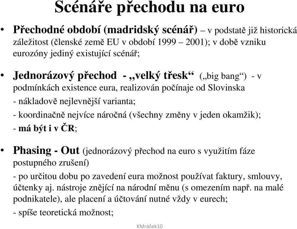 náročná (všechny změny v jeden okamžik); - má být i v ČR; Phasing - Out (jednorázový přechod na euro s využitím fáze postupného zrušení) - po určitou dobu po zavedení eura