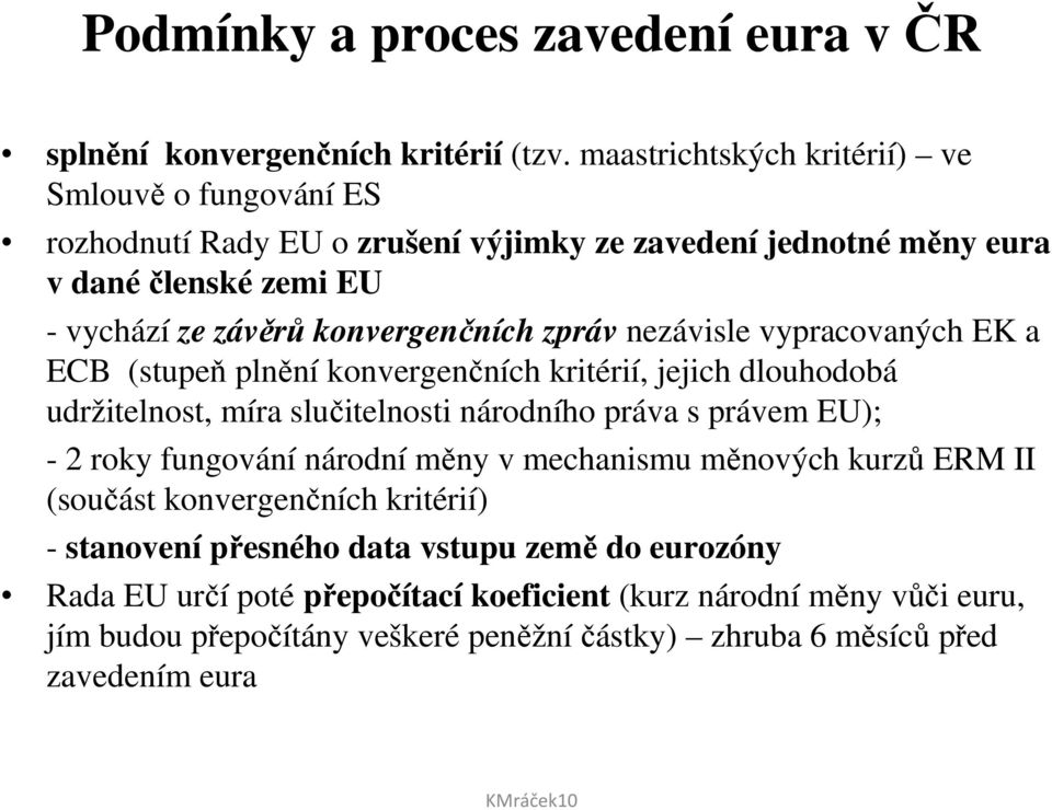 zpráv nezávisle vypracovaných EK a ECB (stupeň plnění konvergenčních kritérií, jejich dlouhodobá udržitelnost, míra slučitelnosti národního práva s právem EU); - 2 roky fungování
