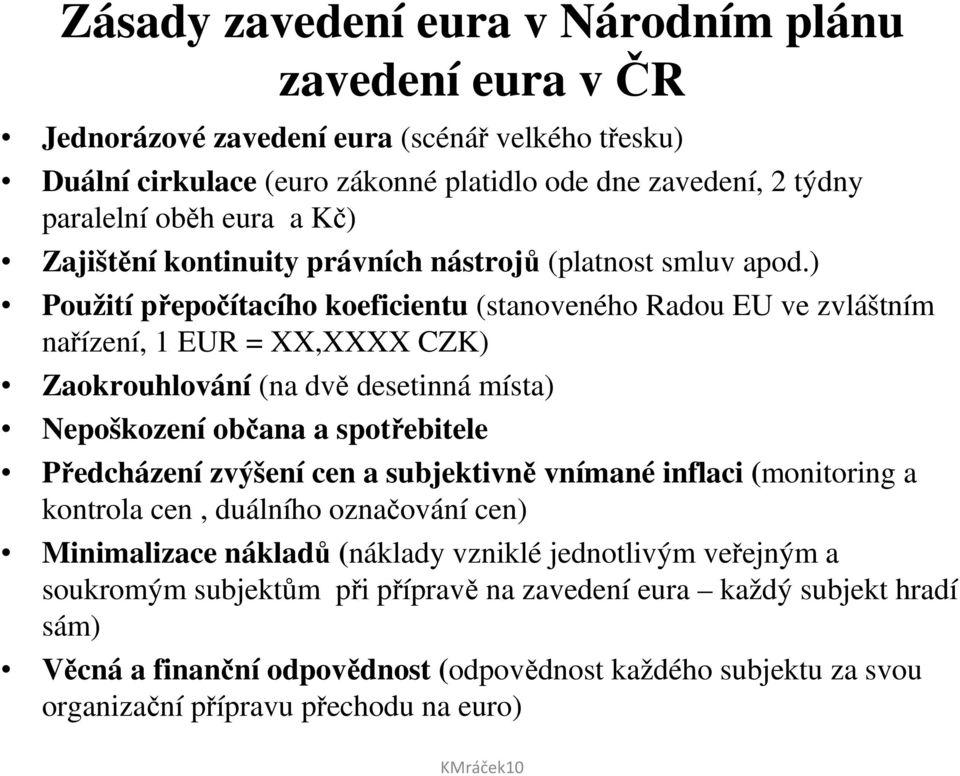 ) Použití přepočítacího koeficientu (stanoveného Radou EU ve zvláštním nařízení, 1 EUR = XX,XXXX CZK) Zaokrouhlování (na dvě desetinná místa) Nepoškození občana a spotřebitele Předcházení zvýšení