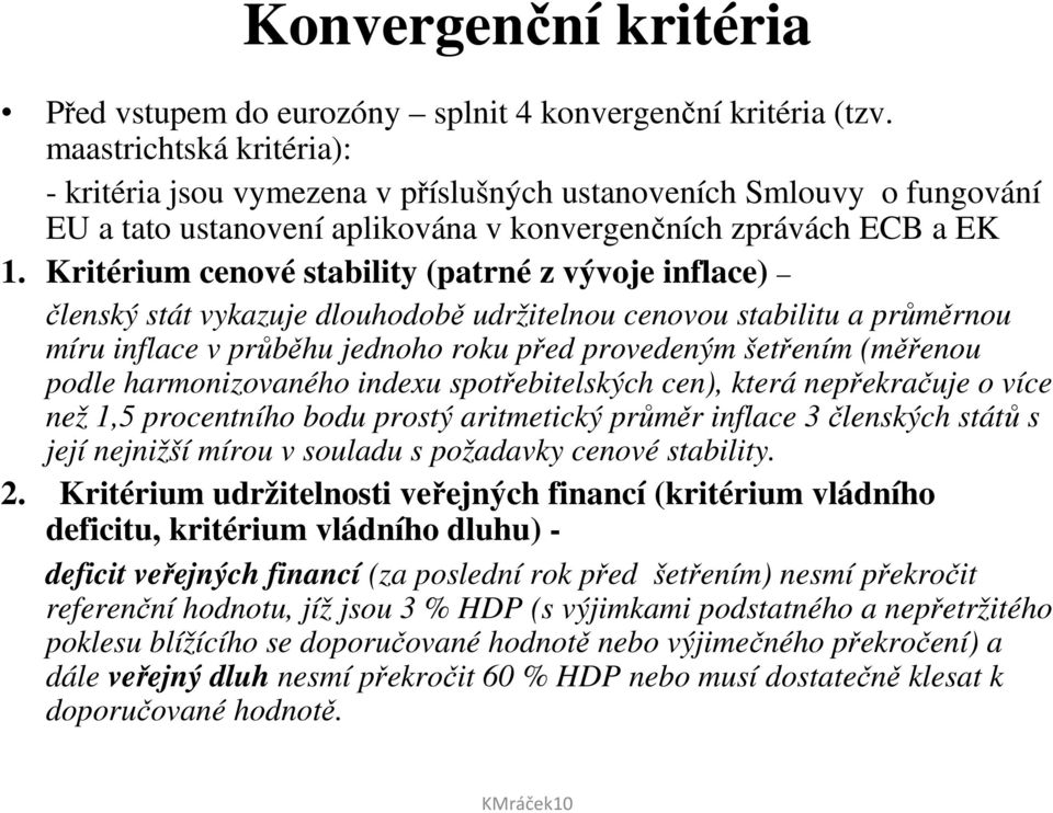Kritérium cenové stability (patrné z vývoje inflace) členský stát vykazuje dlouhodobě udržitelnou cenovou stabilitu a průměrnou míru inflace v průběhu jednoho roku před provedeným šetřením (měřenou
