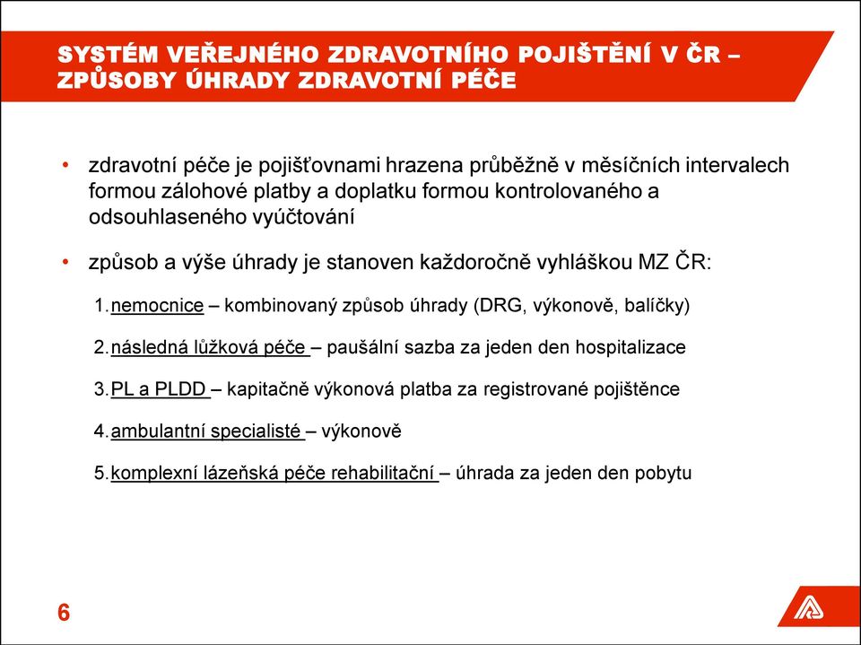 nemocnice kombinovaný způsob úhrady (DRG, výkonově, balíčky) 2.následná lůžková péče paušální sazba za jeden den hospitalizace 3.