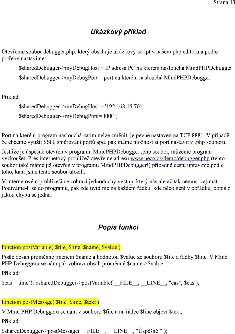 na kterém naslouchá MindPHPDebugger Příklad: $shareddebugger->mydebughost = '192.168.15.