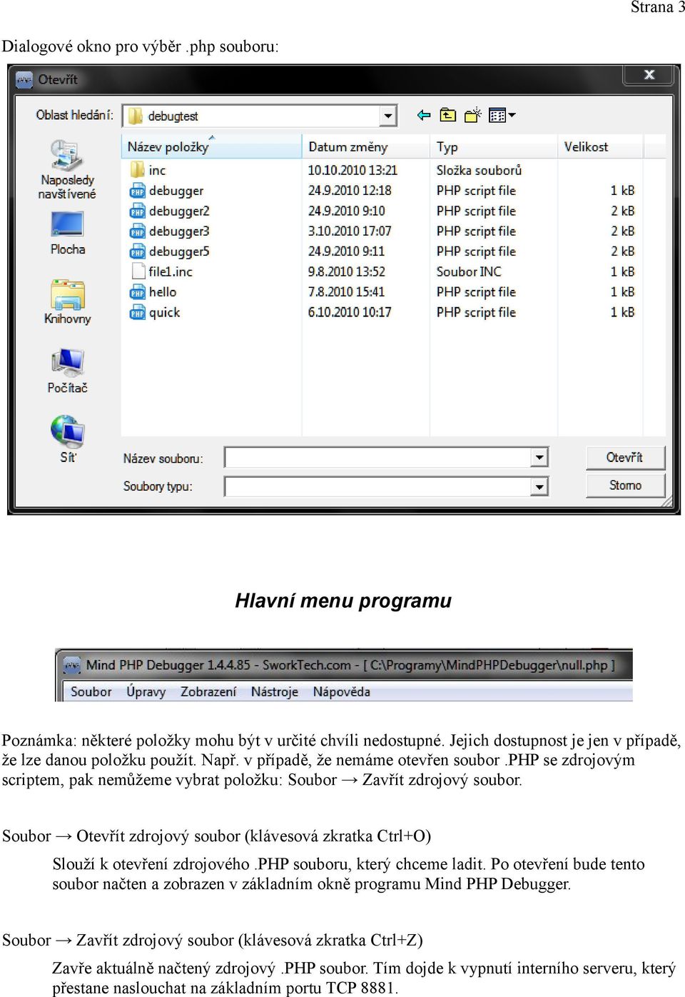 php se zdrojovým scriptem, pak nemůžeme vybrat položku: Soubor Zavřít zdrojový soubor. Soubor Otevřít zdrojový soubor (klávesová zkratka Ctrl+O) Slouží k otevření zdrojového.