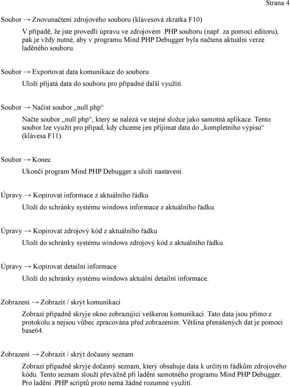 Soubor Exportovat data komunikace do souboru Uloží přijatá data do souboru pro případné další využití. Soubor Načíst soubor null.php Načte soubor null.