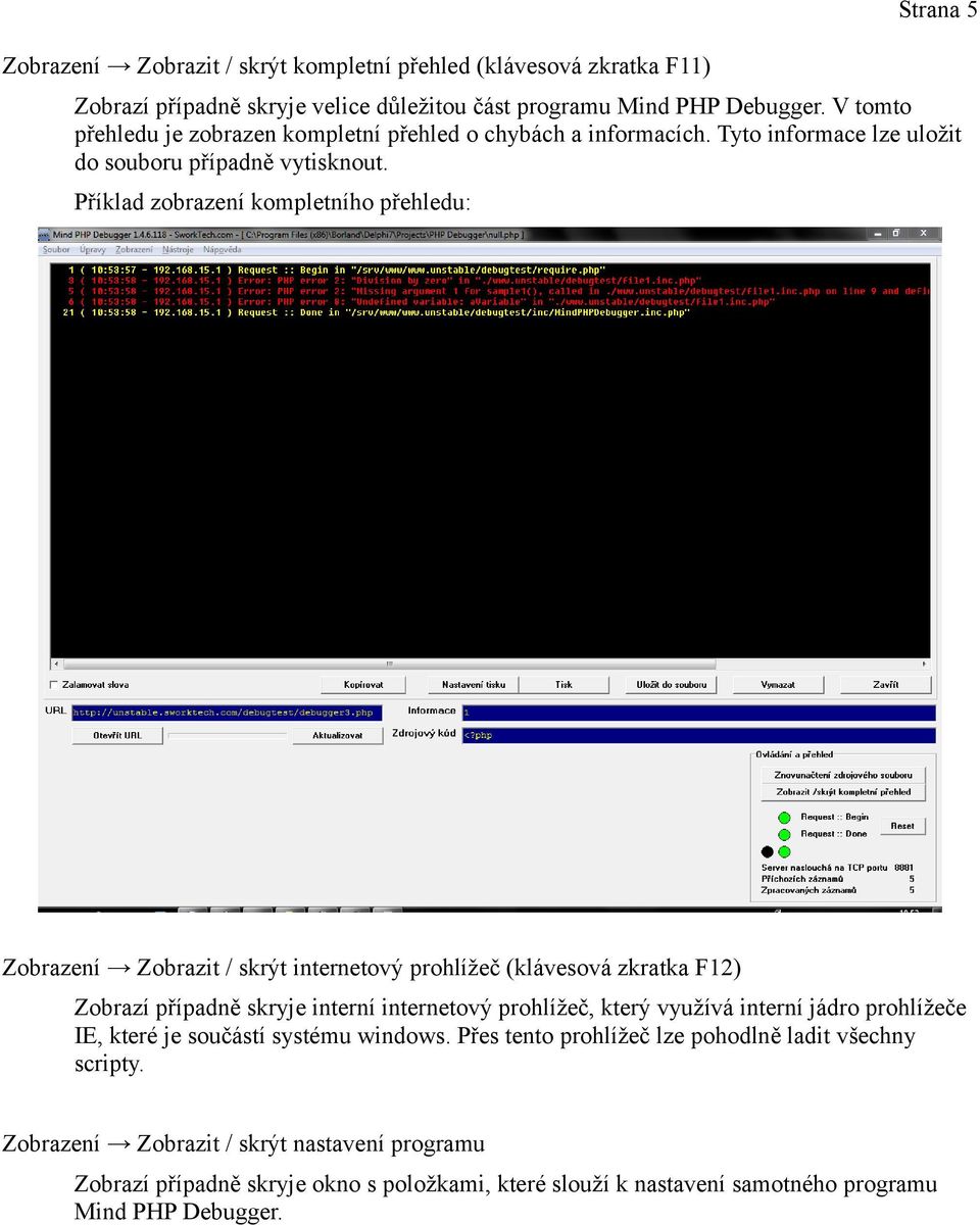 Příklad zobrazení kompletního přehledu: Zobrazení Zobrazit / skrýt internetový prohlížeč (klávesová zkratka F12) Zobrazí případně skryje interní internetový prohlížeč, který využívá