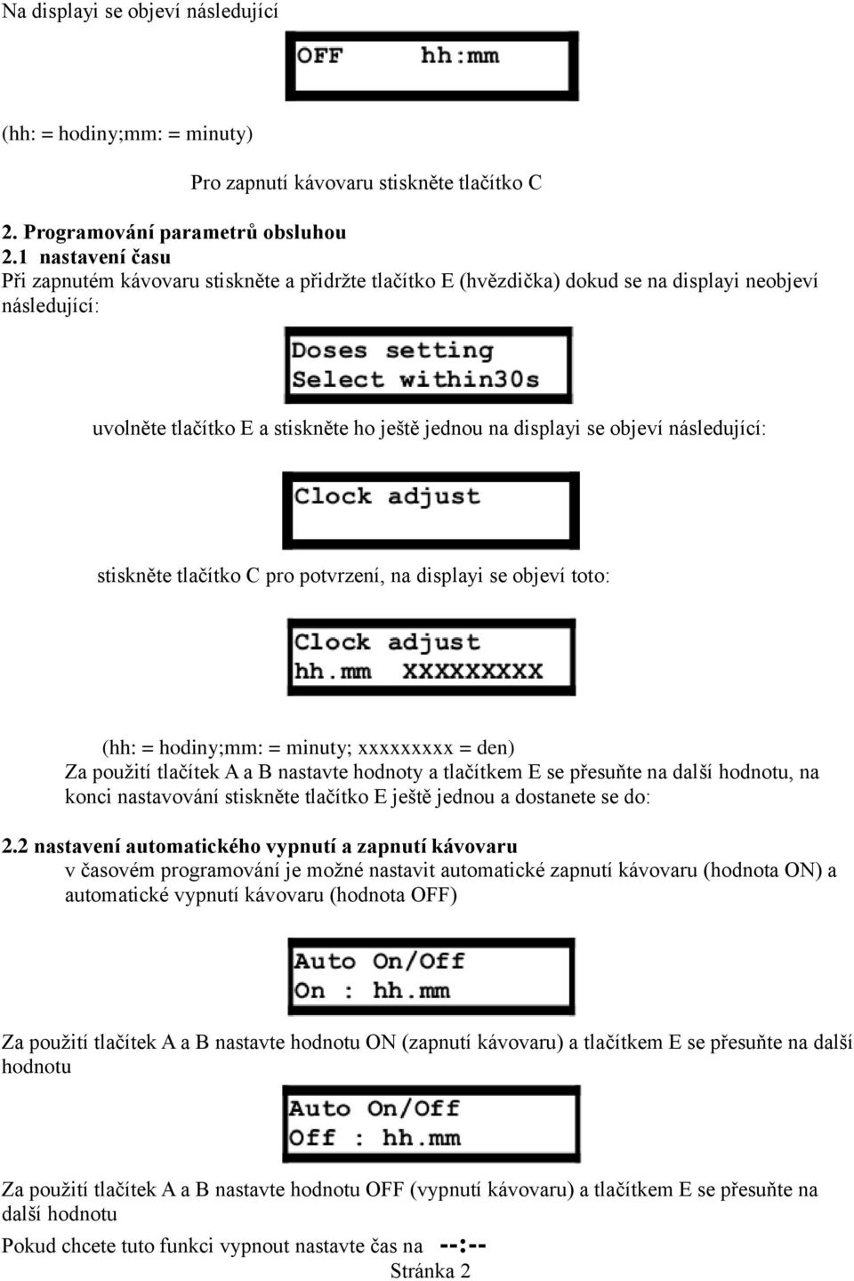 následující: stiskněte tlačítko C pro potvrzení, na displayi se objeví toto: (hh: = hodiny;mm: = minuty; xxxxxxxxx = den) Za použití tlačítek A a B nastavte hodnoty a tlačítkem E se přesuňte na další