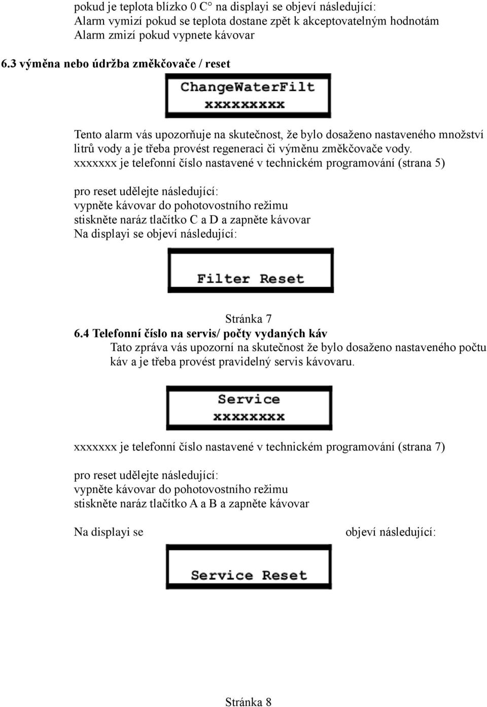 xxxxxxx je telefonní číslo nastavené v technickém programování (strana 5) pro reset udělejte následující: vypněte kávovar do pohotovostního režimu stiskněte naráz tlačítko C a D a zapněte kávovar Na
