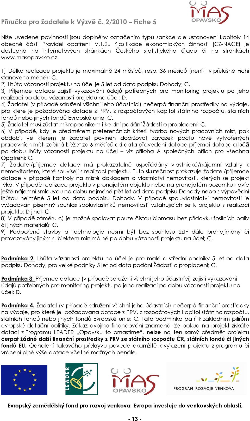 1) Délka realizace projektu je maximálně 24 měsíců, resp. 36 měsíců (není-li v příslušné Fichi stanoveno méně); C. 2) Lhůta vázanosti projektu na účel je 5 let od data podpisu Dohody; C.