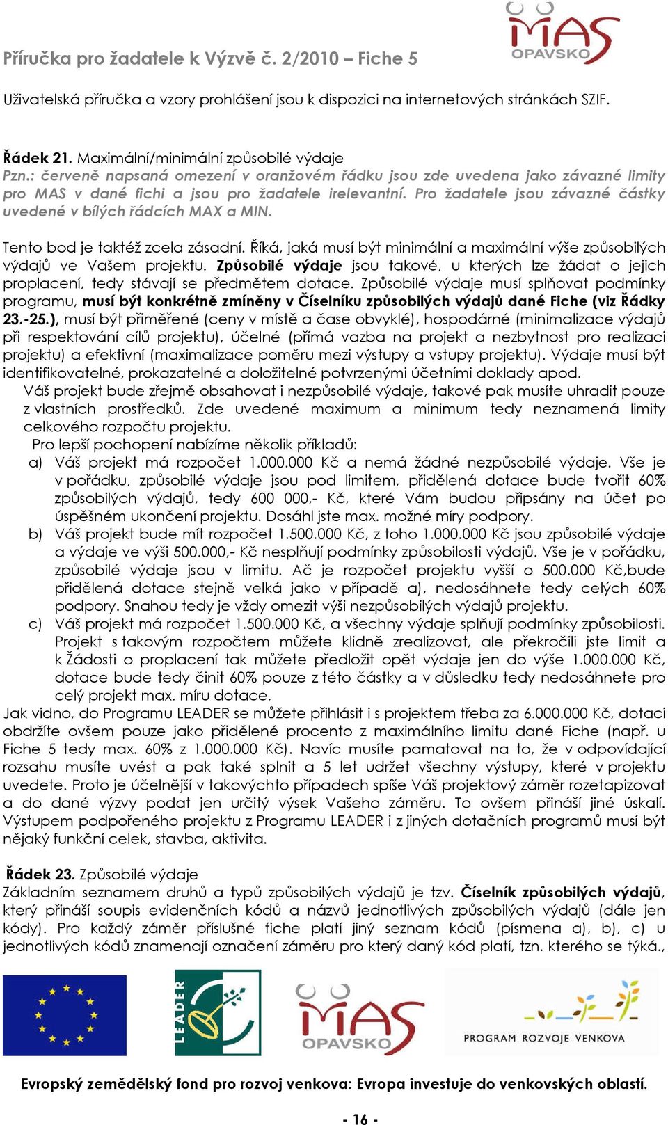 Pro žadatele jsou závazné částky uvedené v bílých řádcích MAX a MIN. Tento bod je taktéž zcela zásadní. Říká, jaká musí být minimální a maximální výše způsobilých výdajů ve Vašem projektu.