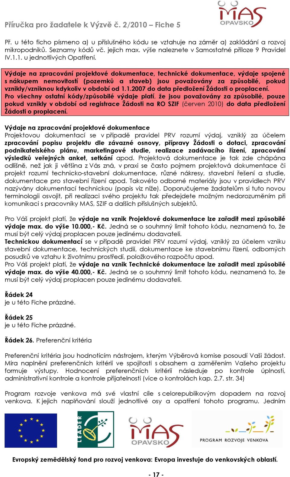 Výdaje na zpracování projektové dokumentace, technické dokumentace, výdaje spojené s nákupem nemovitostí (pozemků a staveb) jsou považovány za způsobilé, pokud vznikly/vzniknou kdykoliv v období od 1.