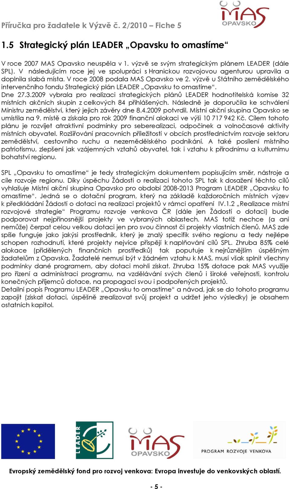 výzvě u Státního zemědělského intervenčního fondu Strategický plán LEADER Opavsku to omastíme. Dne 27.3.