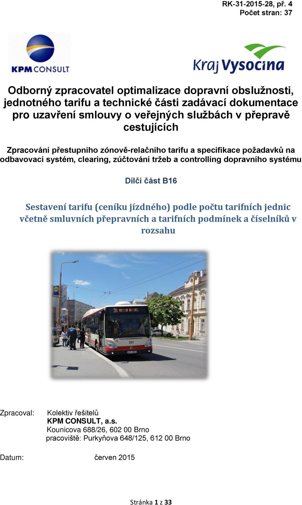 dopravního systému Dílčí část B16 Sestavení tarifu ceníku jízdného podle počtu tarifních jednic včetně smluvních přepravních a tarifních podmínek a číselníků