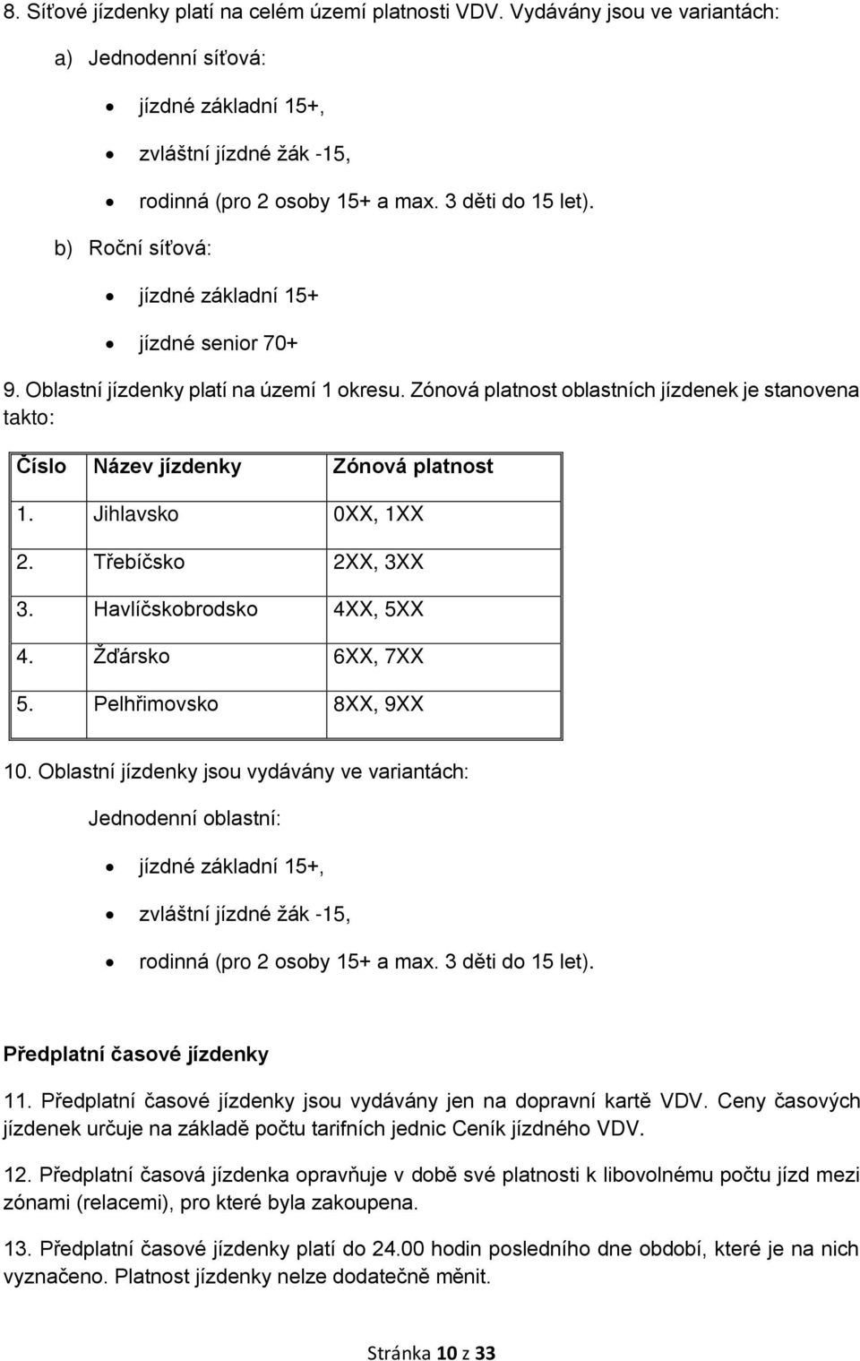 Zónová platnost oblastních jízdenek je stanovena takto: Číslo Název jízdenky Zónová platnost 1. Jihlavsko 0XX, 1XX 2. Třebíčsko 2XX, 3XX 3. Havlíčskobrodsko 4XX, 5XX 4. Žďársko 6XX, 7XX 5.