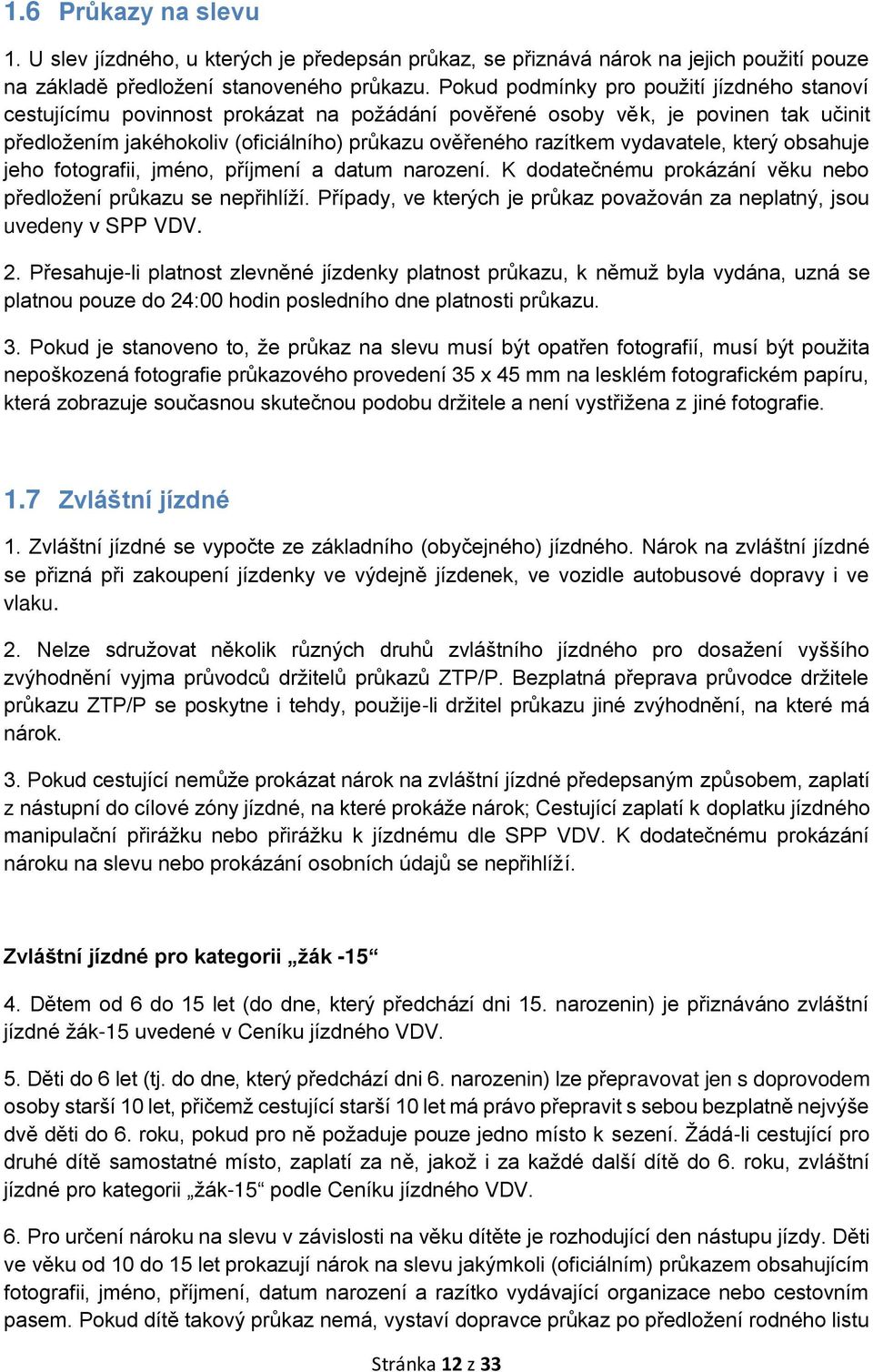 vydavatele, který obsahuje jeho fotografii, jméno, příjmení a datum narození. K dodatečnému prokázání věku nebo předložení průkazu se nepřihlíží.