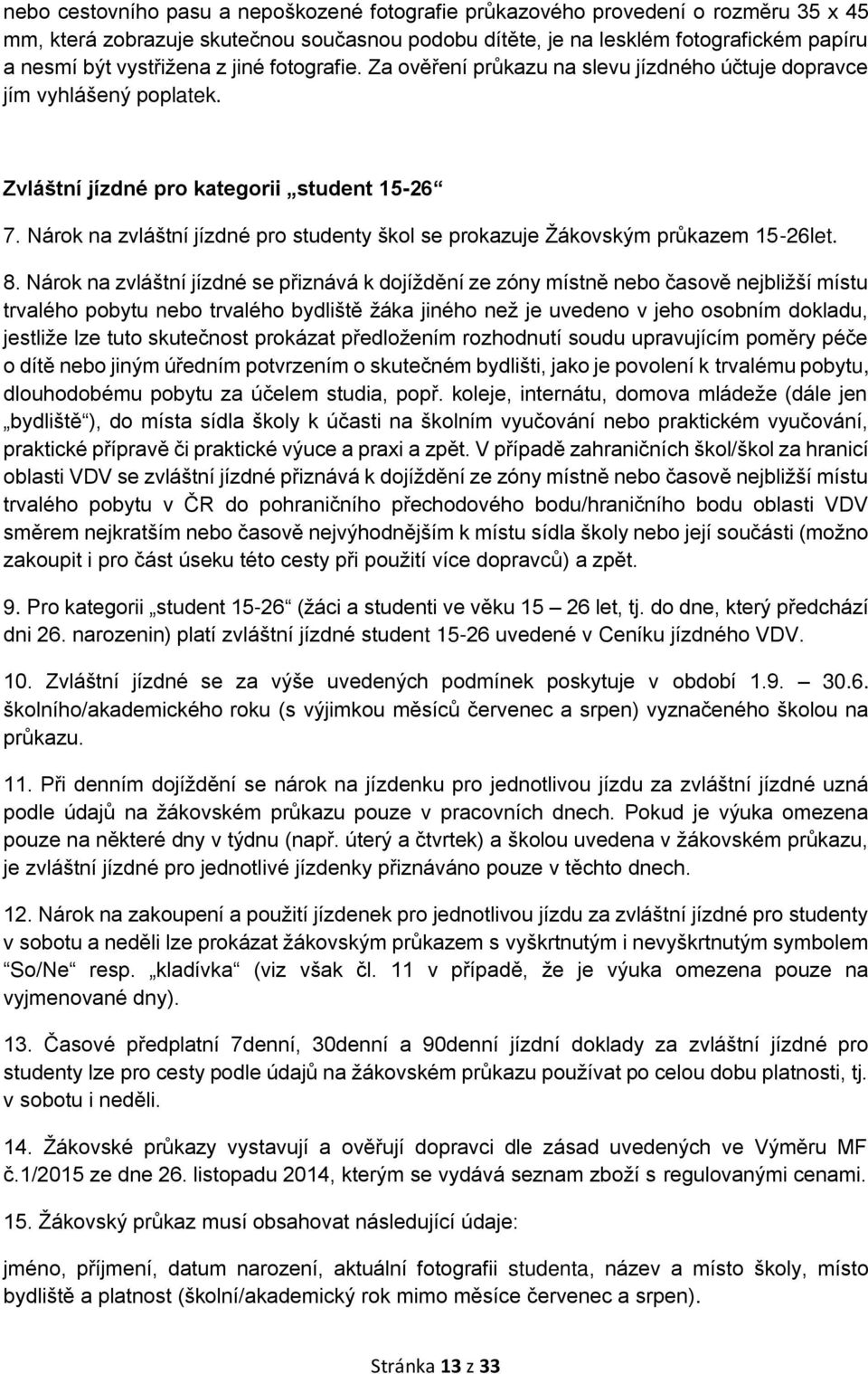 Nárok na zvláštní jízdné pro studenty škol se prokazuje Žákovským průkazem 15-26let. 8.