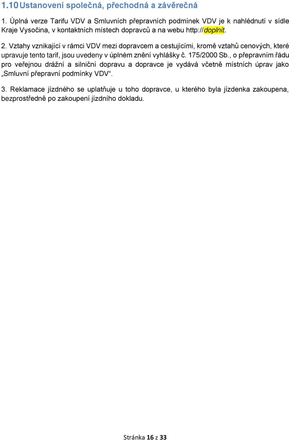 Vztahy vznikající v rámci VDV mezi dopravcem a cestujícími, kromě vztahů cenových, které upravuje tento tarif, jsou uvedeny v úplném znění vyhlášky č. 175/2000 Sb.
