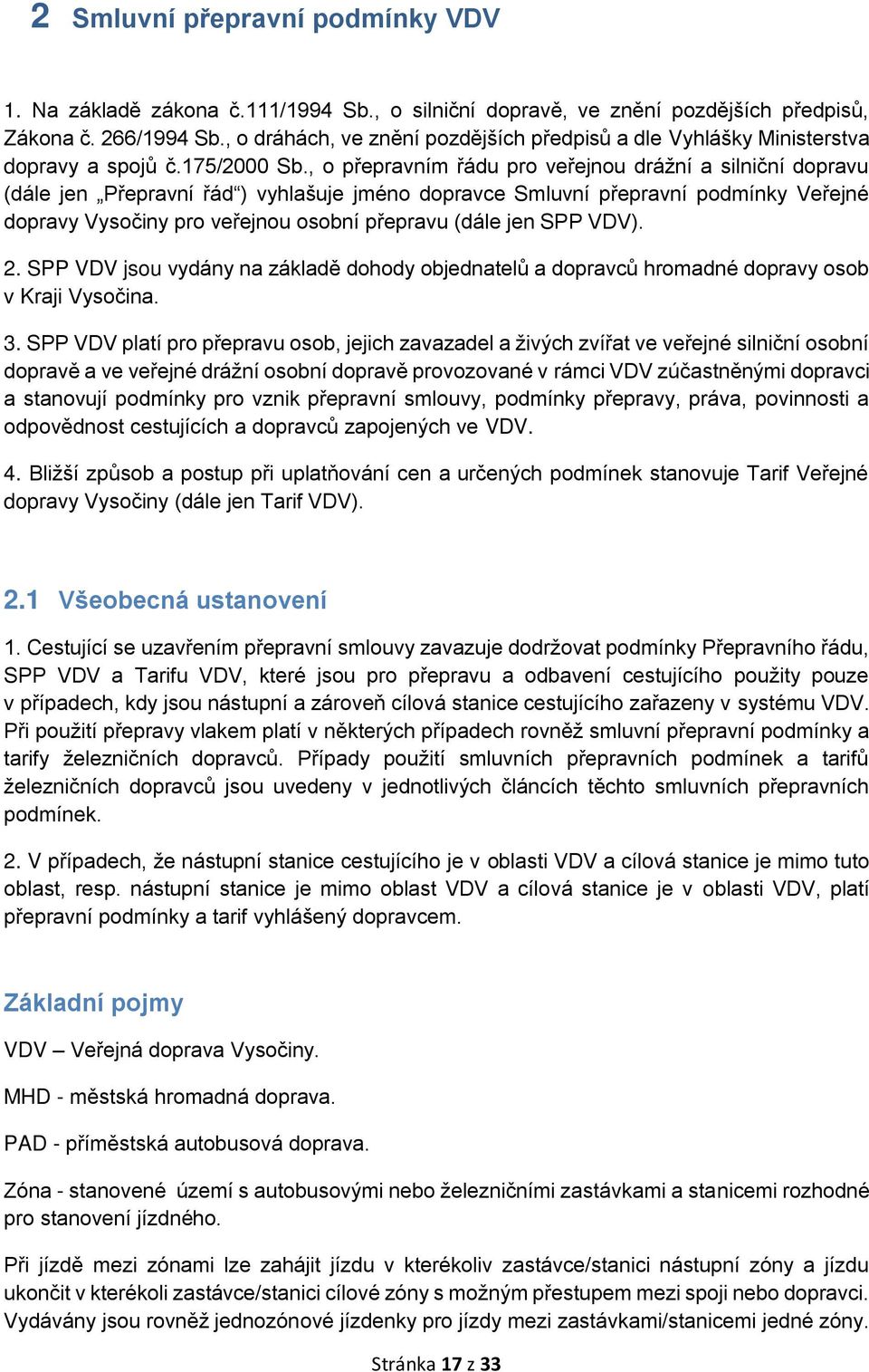 , o přepravním řádu pro veřejnou drážní a silniční dopravu (dále jen Přepravní řád ) vyhlašuje jméno dopravce Smluvní přepravní podmínky Veřejné dopravy Vysočiny pro veřejnou osobní přepravu (dále