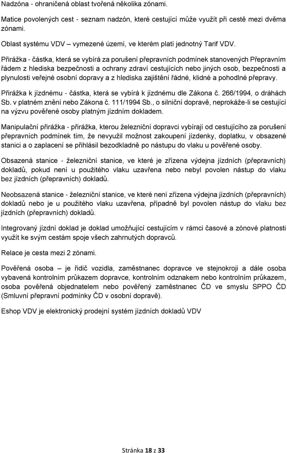 Přirážka - částka, která se vybírá za porušení přepravních podmínek stanovených Přepravním řádem z hlediska bezpečnosti a ochrany zdraví cestujících nebo jiných osob, bezpečnosti a plynulosti veřejné