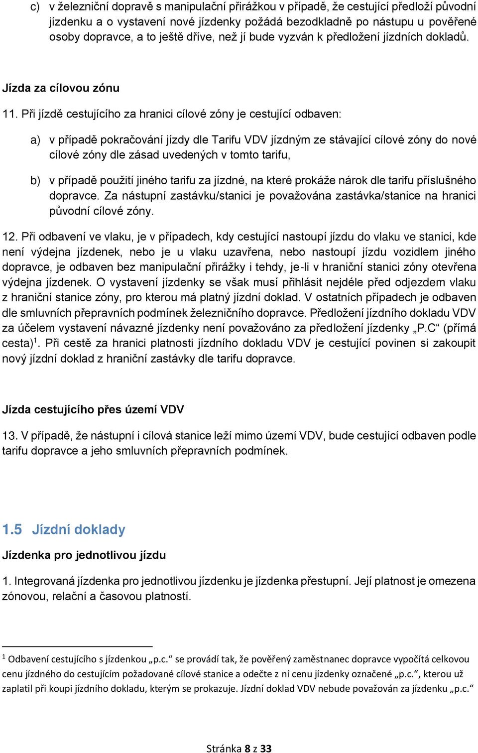 Při jízdě cestujícího za hranici cílové zóny je cestující odbaven: a) v případě pokračování jízdy dle Tarifu VDV jízdným ze stávající cílové zóny do nové cílové zóny dle zásad uvedených v tomto