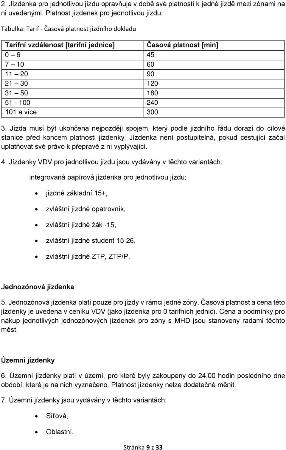 51-100 240 101 a více 300 3. Jízda musí být ukončena nejpozději spojem, který podle jízdního řádu dorazí do cílové stanice před koncem platnosti jízdenky.
