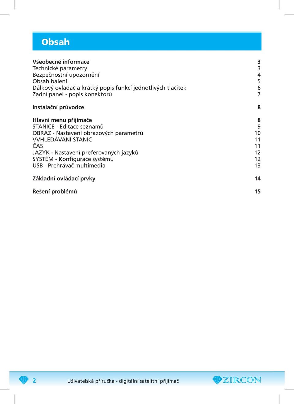 OBRAZ - Nastavení obrazových parametrů 10 VVHLEDÁVÁNÍ STANIC 11 ČAS 11 JAZYK - Nastavení preferovaných jazyků 12 SYSTÉM - Konfigurace