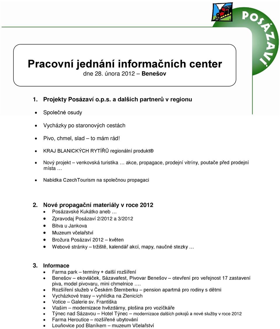 Nové propagační materiály v roce 2012 Posázavské Kukátko aneb Zpravodaj Posázaví 2/2012 a 3/2012 Bitva u Jankova Muzeum včelařství Brožura Posázaví 2012 květen Webové stránky tržiště, kalendář akcí,